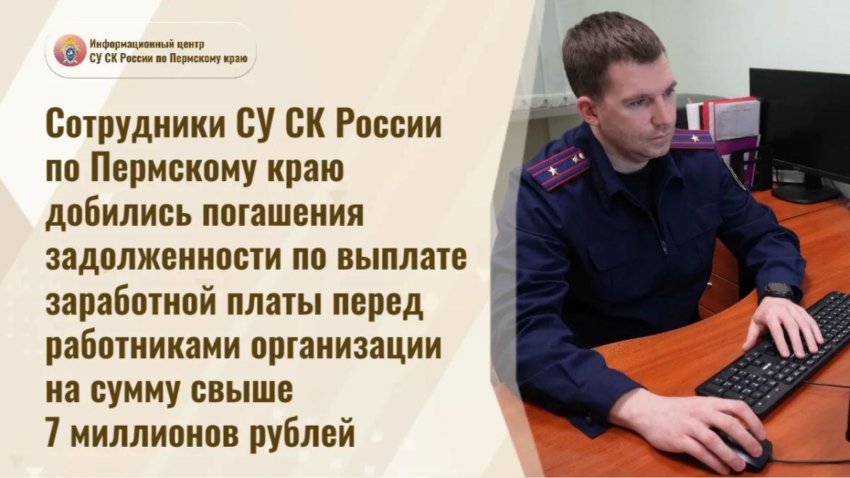 Сотрудники СУ СК России по Пермскому краю добились погашения задолженности по выплате заработной платы перед работниками организации на сумму свыше 7 миллионов рублей
